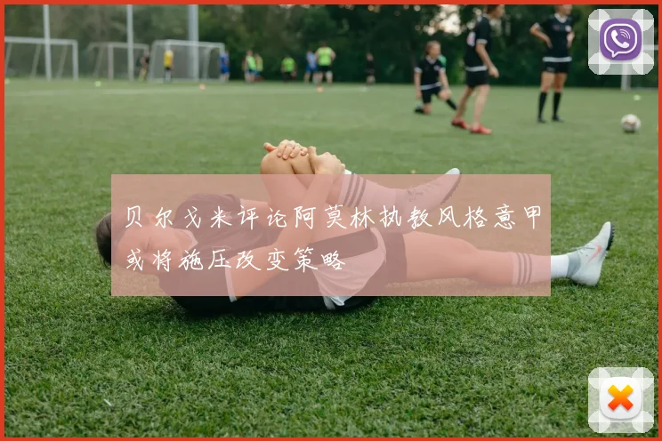 贝尔戈米评论阿莫林执教风格意甲或将施压改变策略